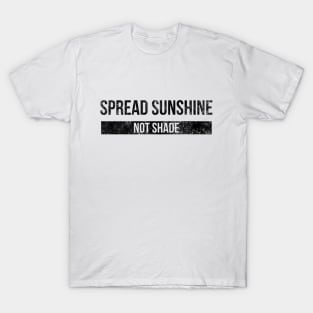 Spread Sunshine Not Shade - Motivational Words T-Shirt